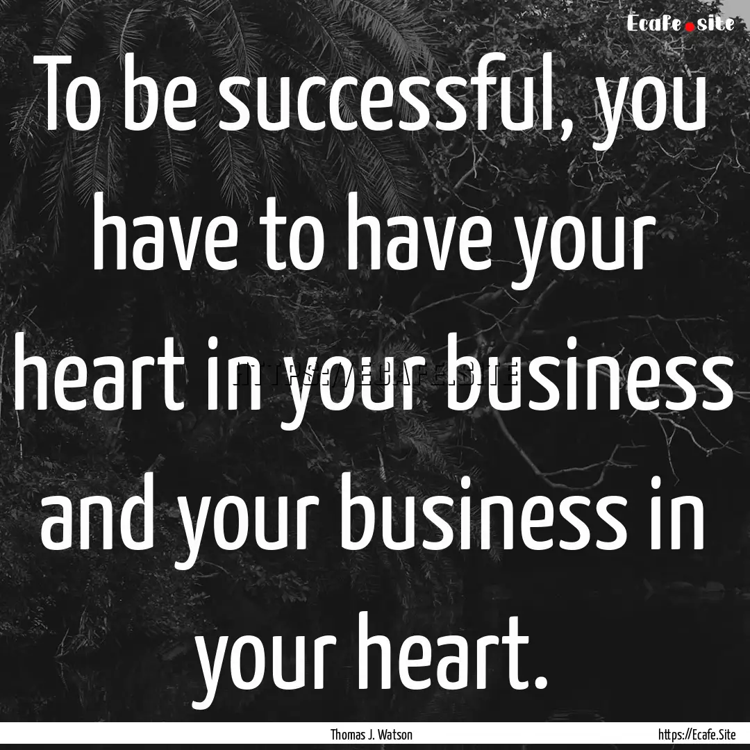 To be successful, you have to have your heart.... : Quote by Thomas J. Watson