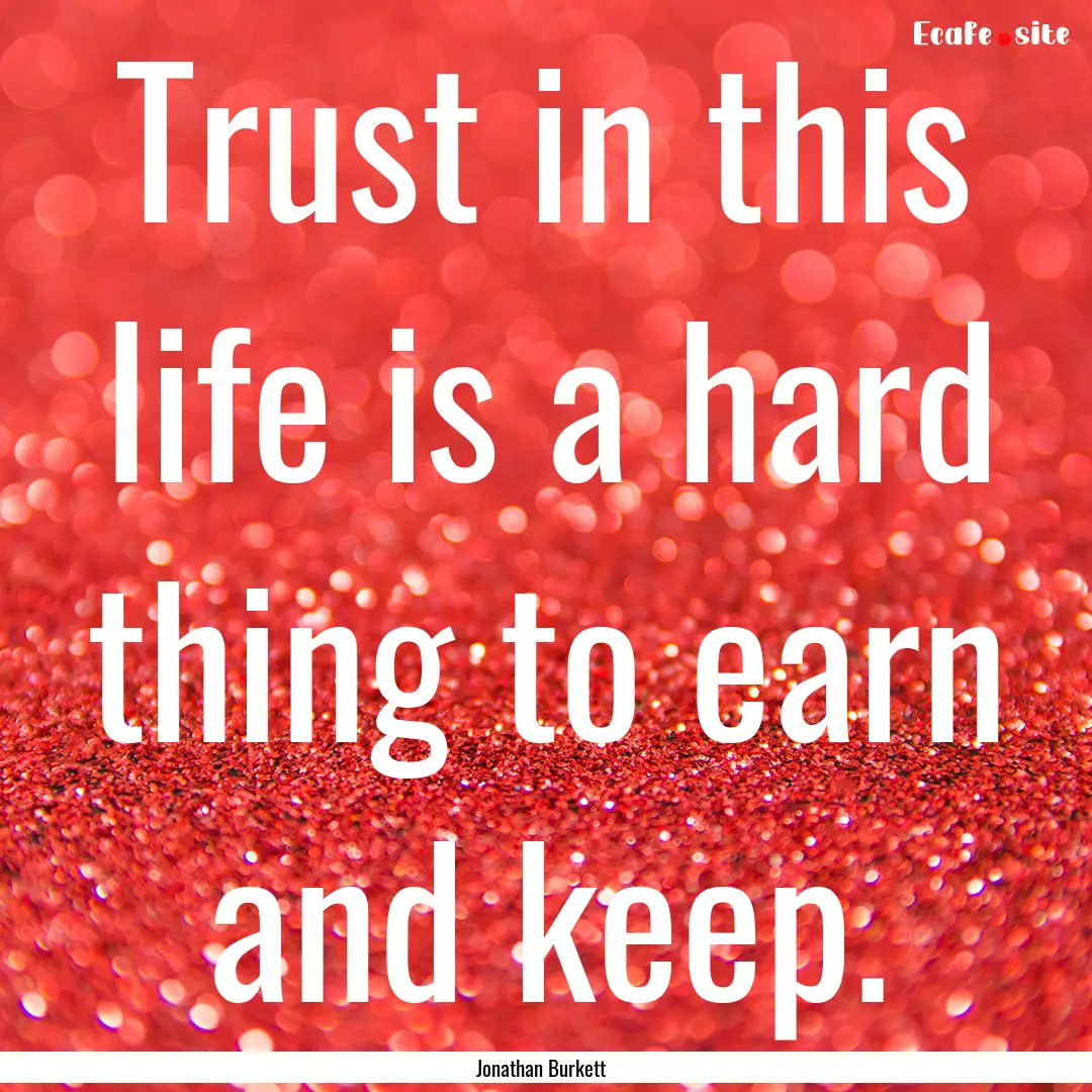 Trust in this life is a hard thing to earn.... : Quote by Jonathan Burkett