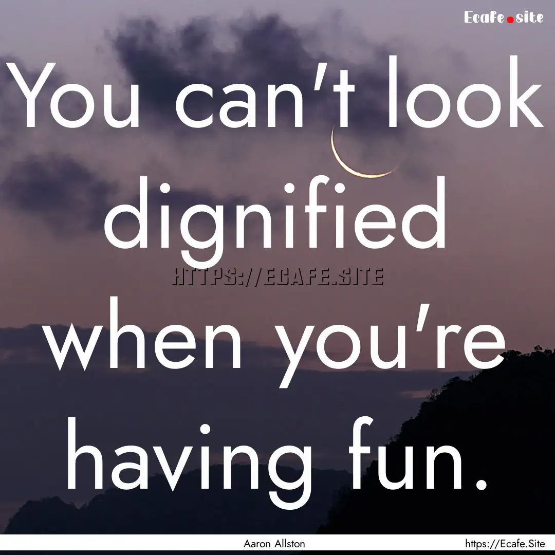 You can't look dignified when you're having.... : Quote by Aaron Allston