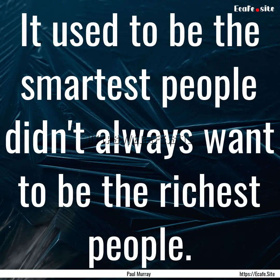 It used to be the smartest people didn't.... : Quote by Paul Murray