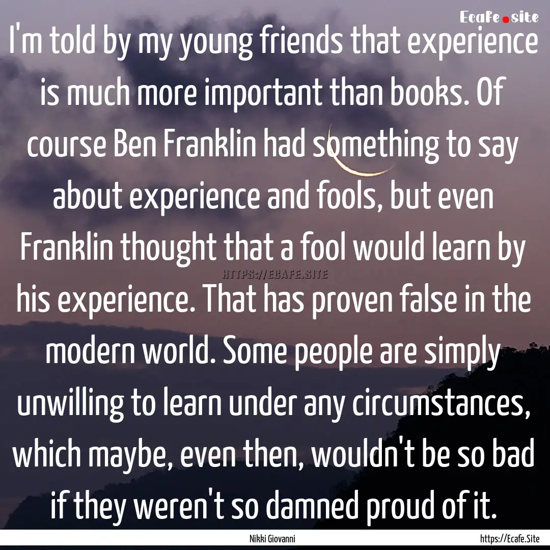 I'm told by my young friends that experience.... : Quote by Nikki Giovanni