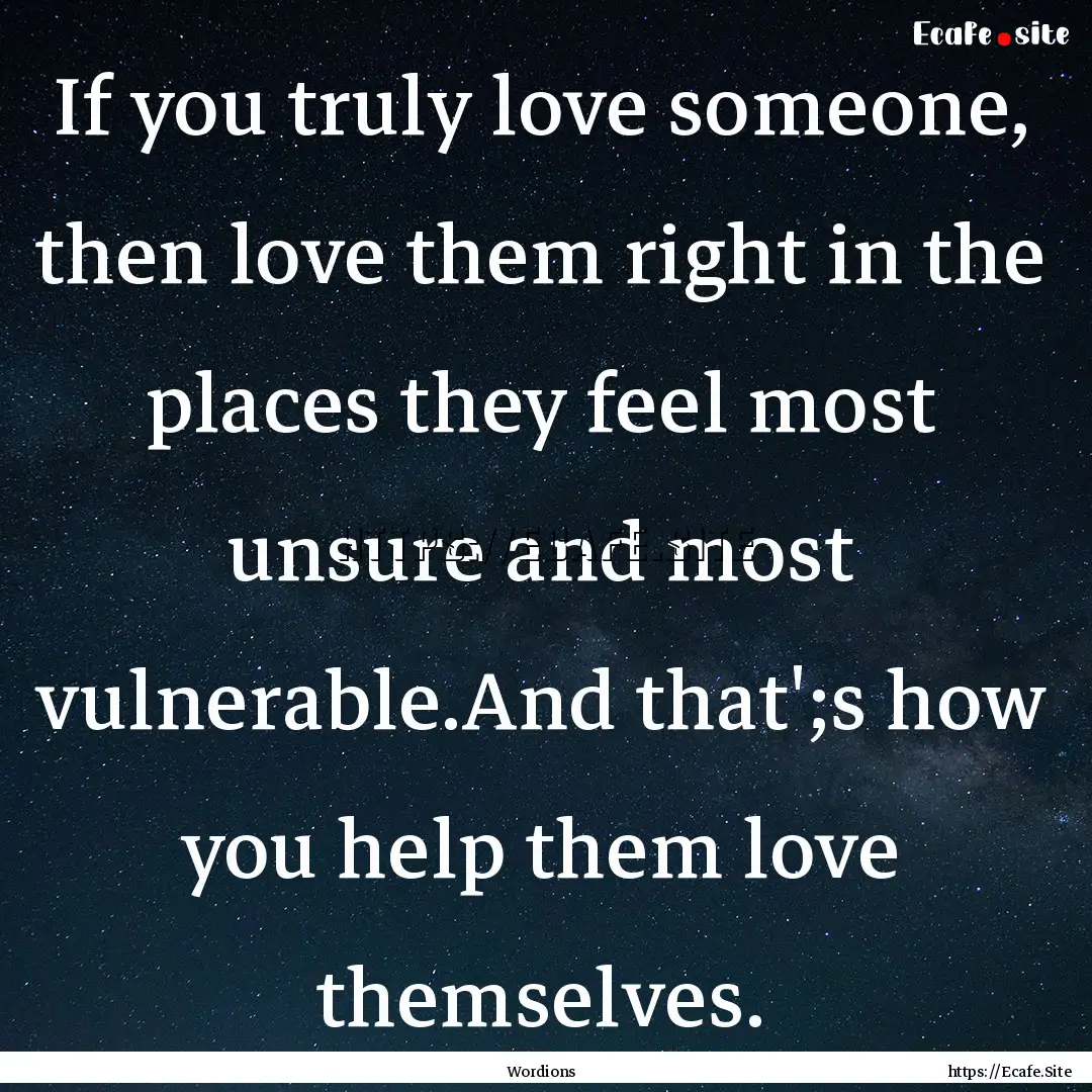 If you truly love someone, then love them.... : Quote by Wordions