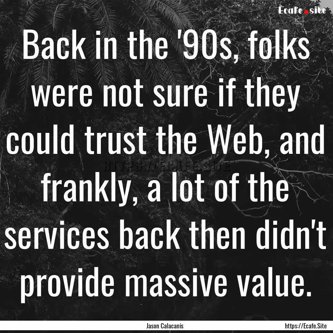 Back in the '90s, folks were not sure if.... : Quote by Jason Calacanis