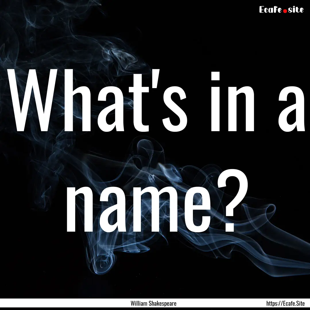 What's in a name? : Quote by William Shakespeare