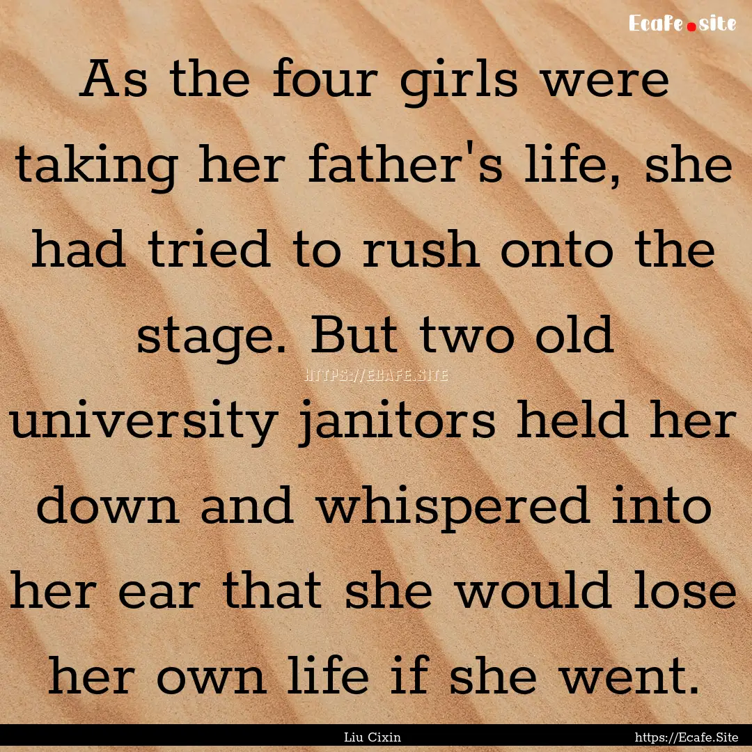 As the four girls were taking her father's.... : Quote by Liu Cixin