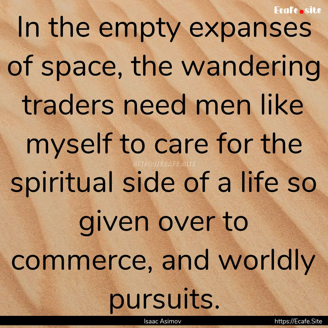 In the empty expanses of space, the wandering.... : Quote by Isaac Asimov