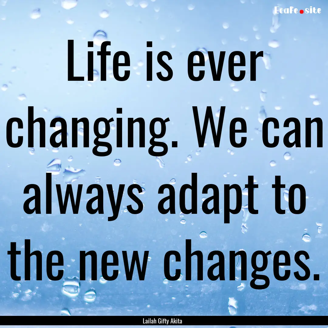 Life is ever changing. We can always adapt.... : Quote by Lailah Gifty Akita