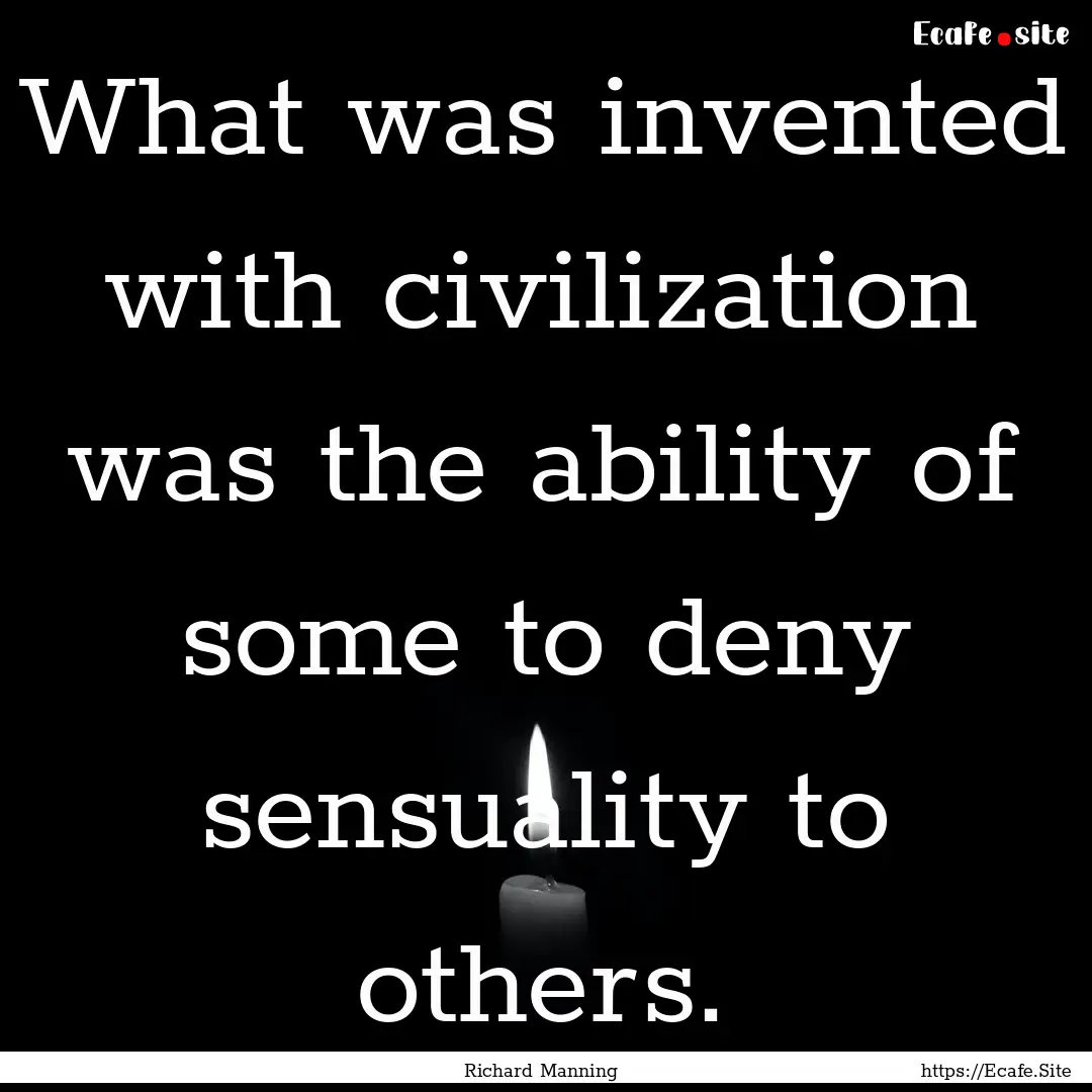 What was invented with civilization was the.... : Quote by Richard Manning