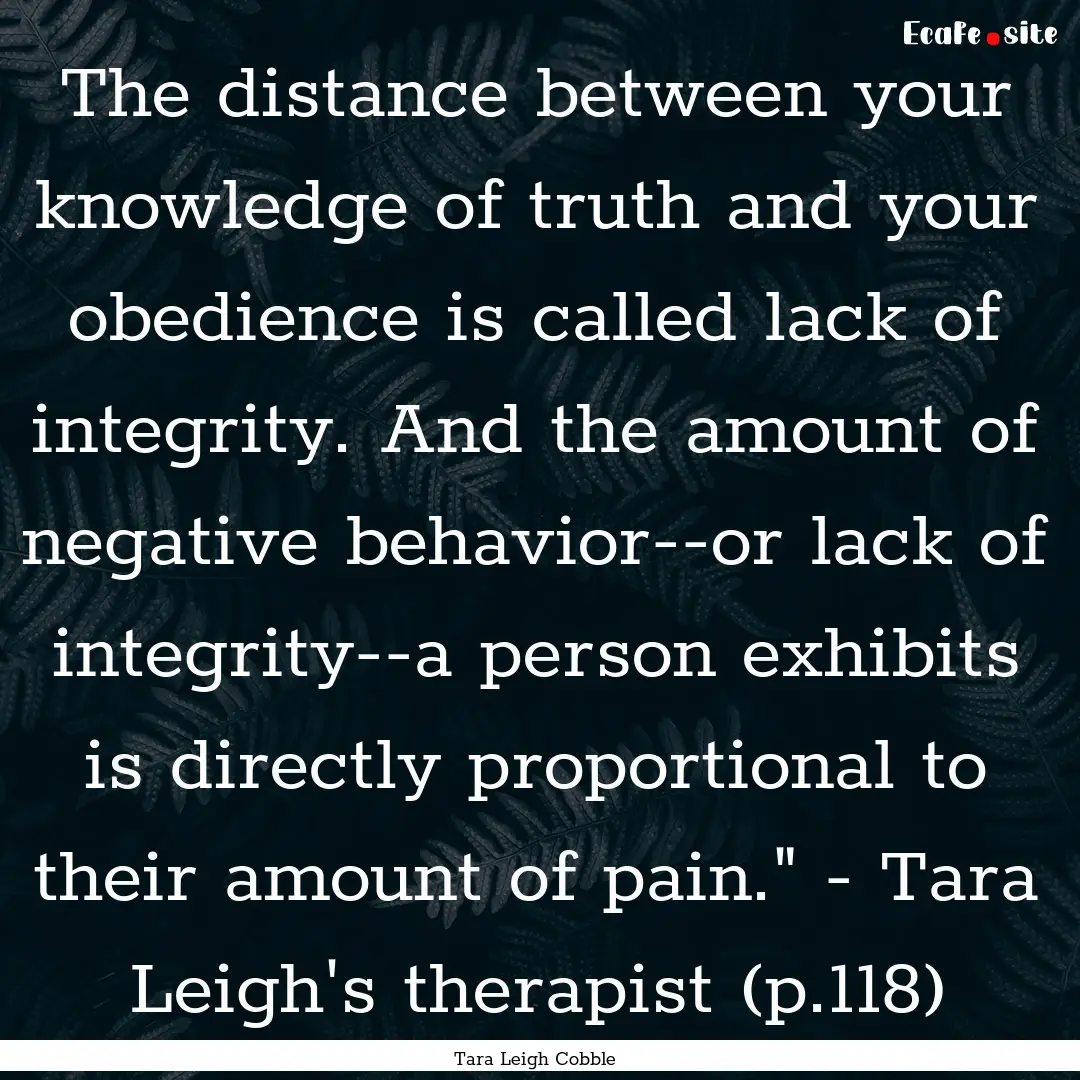 The distance between your knowledge of truth.... : Quote by Tara Leigh Cobble