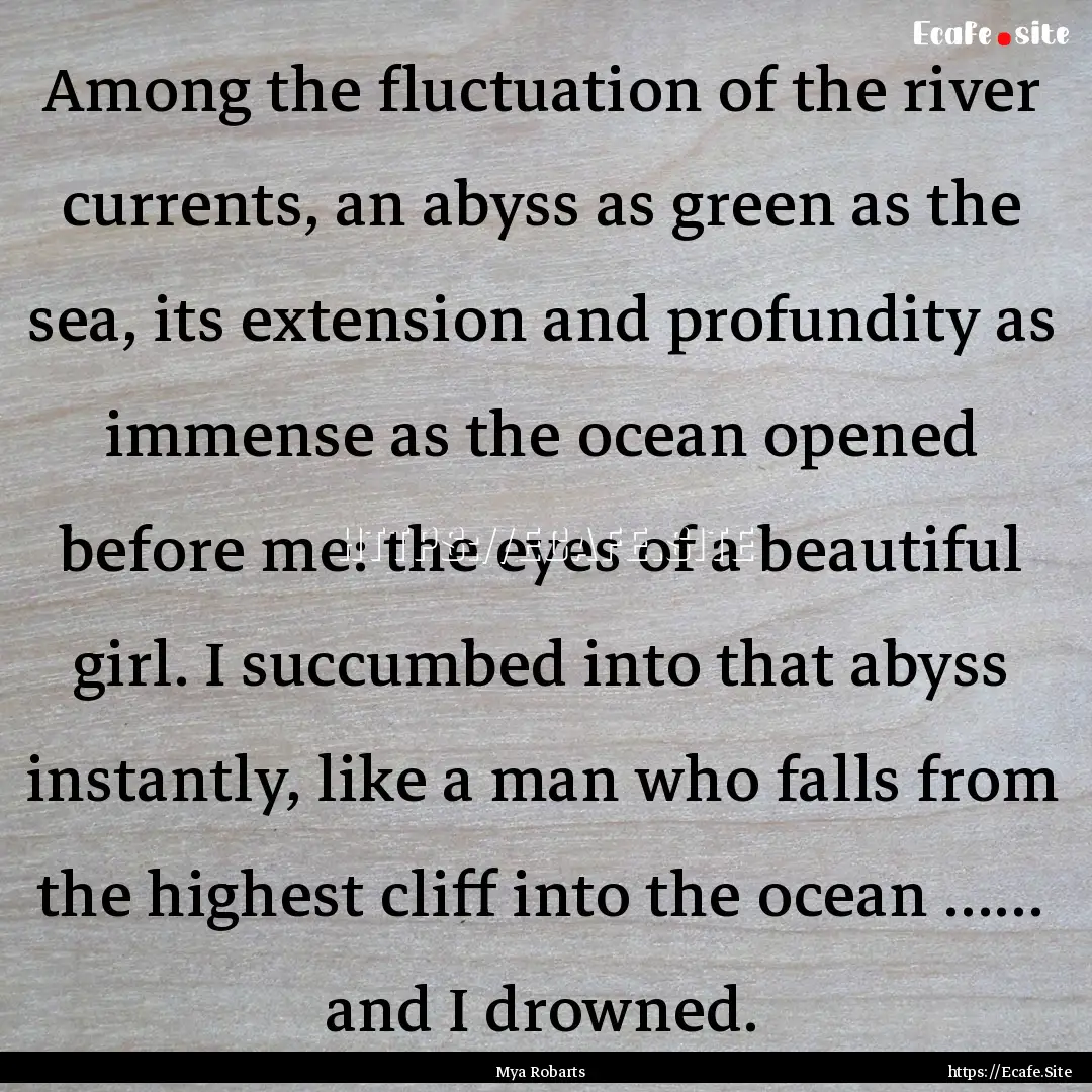 Among the fluctuation of the river currents,.... : Quote by Mya Robarts