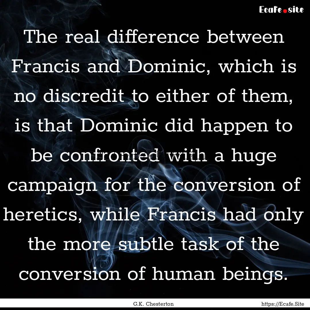 The real difference between Francis and Dominic,.... : Quote by G.K. Chesterton