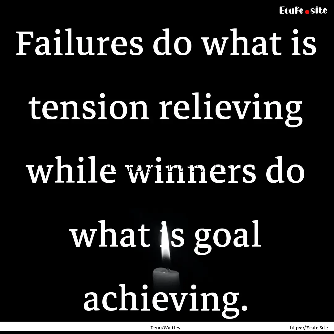 Failures do what is tension relieving while.... : Quote by Denis Waitley