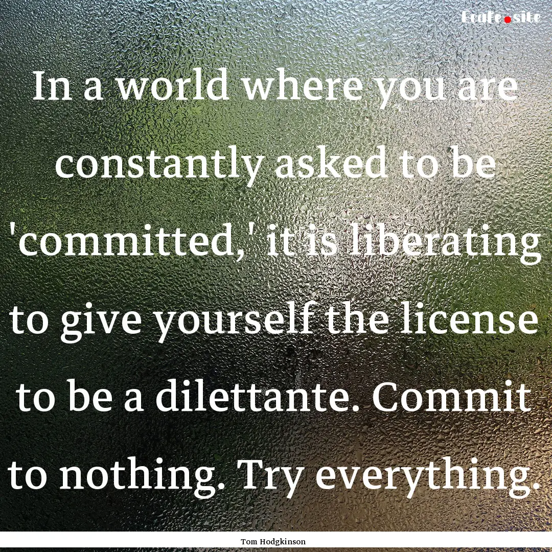 In a world where you are constantly asked.... : Quote by Tom Hodgkinson