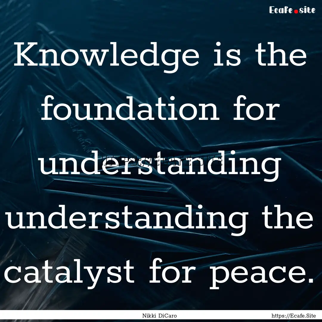 Knowledge is the foundation for understanding.... : Quote by Nikki DiCaro