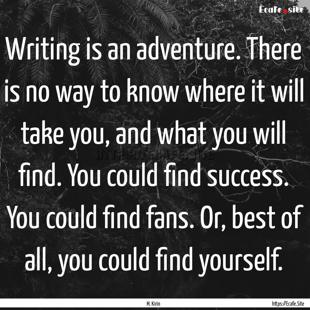 Writing is an adventure. There is no way.... : Quote by M. Kirin