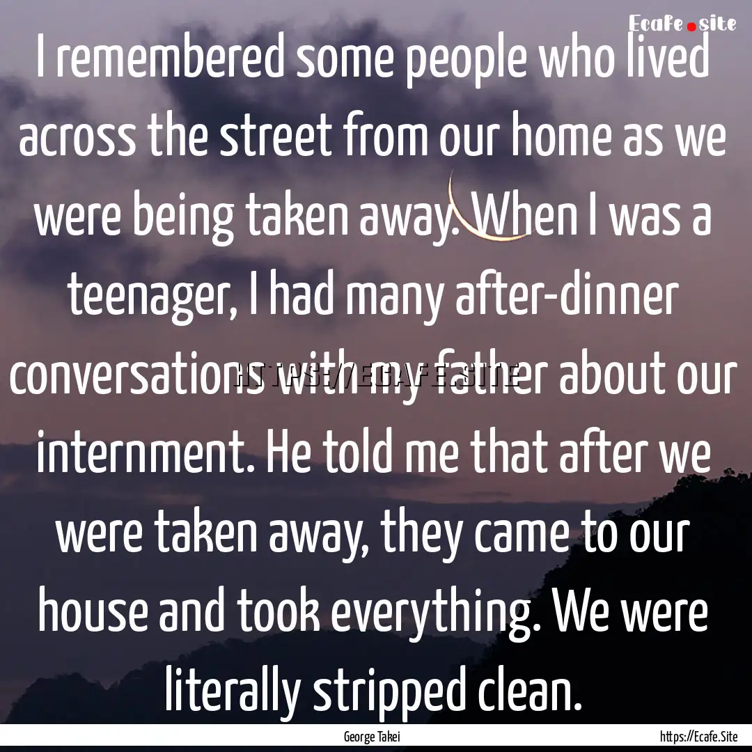 I remembered some people who lived across.... : Quote by George Takei