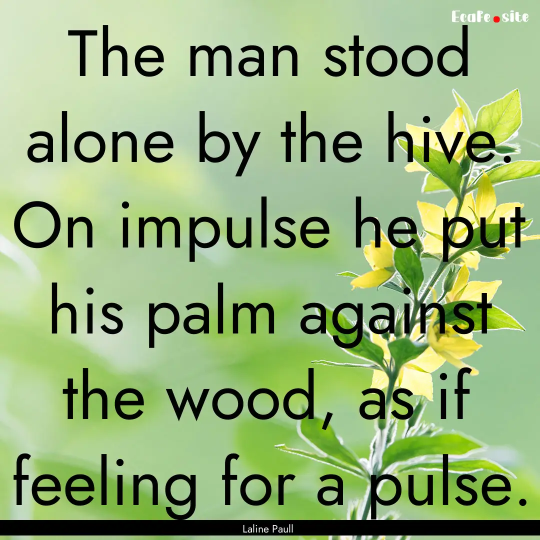 The man stood alone by the hive. On impulse.... : Quote by Laline Paull