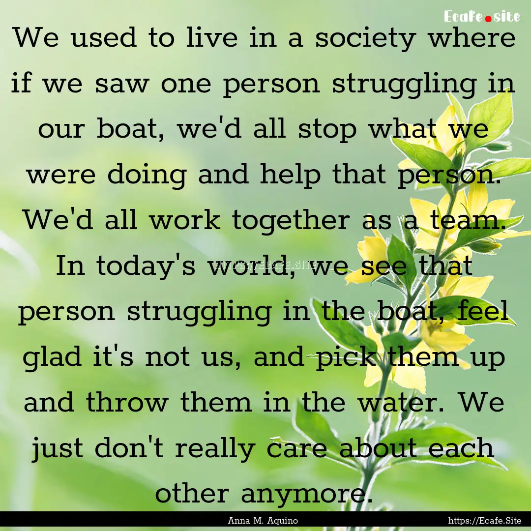 We used to live in a society where if we.... : Quote by Anna M. Aquino