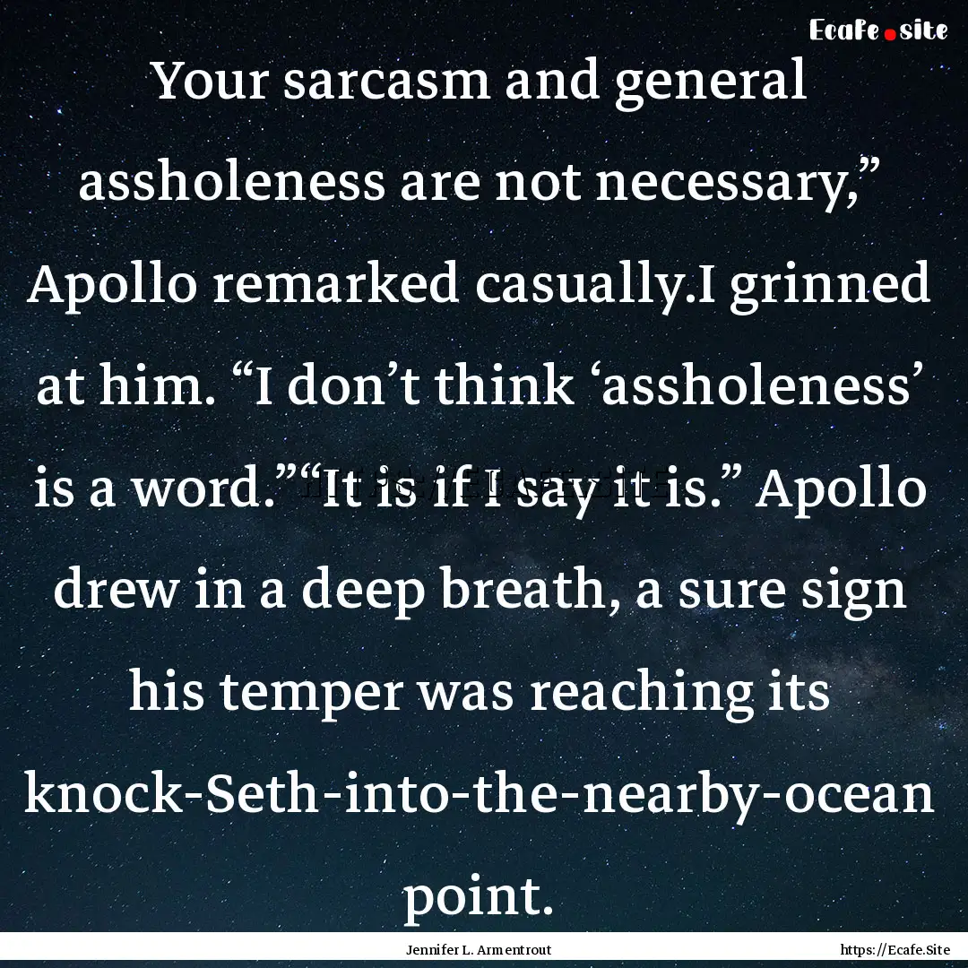 Your sarcasm and general assholeness are.... : Quote by Jennifer L. Armentrout