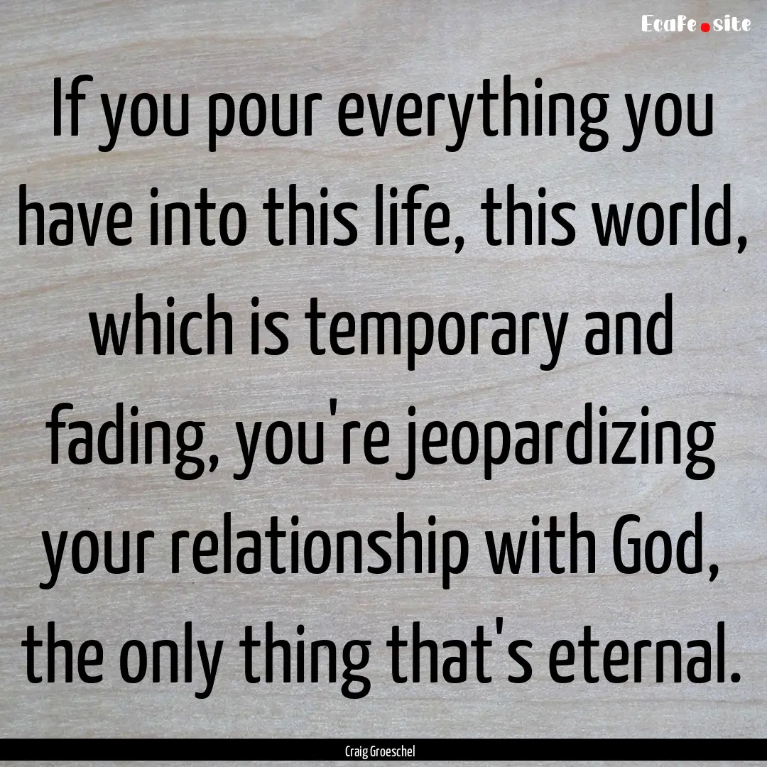 If you pour everything you have into this.... : Quote by Craig Groeschel