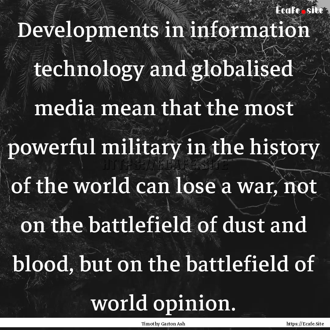 Developments in information technology and.... : Quote by Timothy Garton Ash