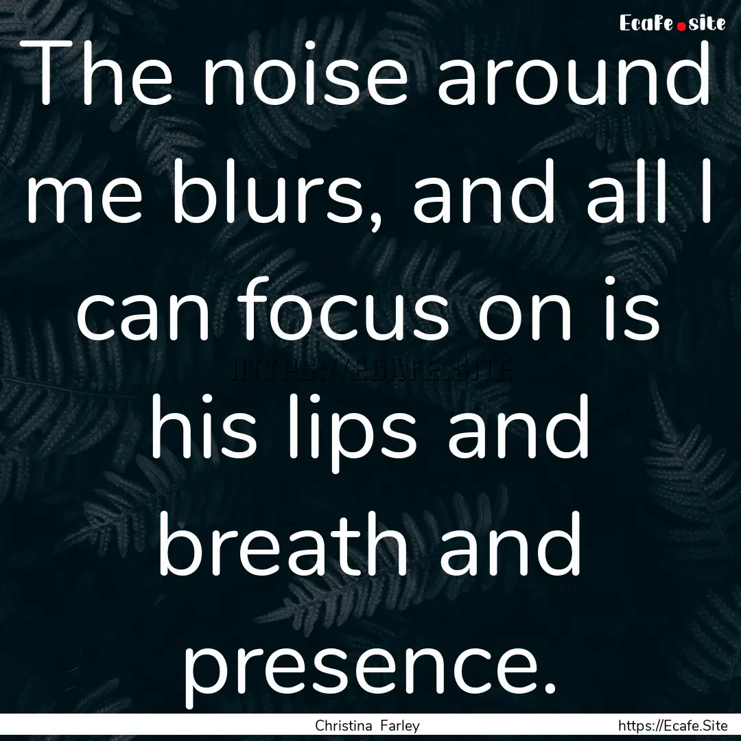 The noise around me blurs, and all I can.... : Quote by Christina Farley