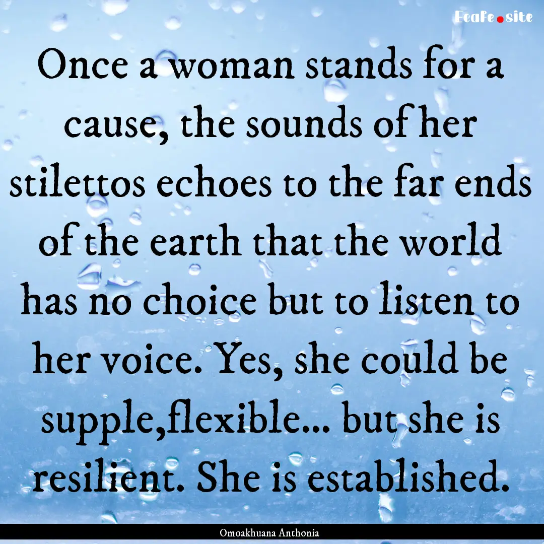 Once a woman stands for a cause, the sounds.... : Quote by Omoakhuana Anthonia