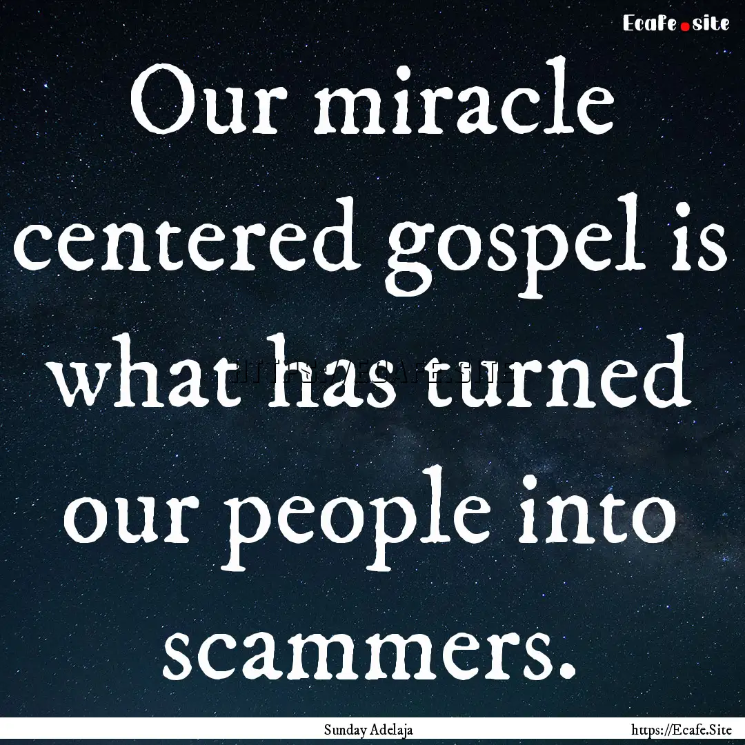 Our miracle centered gospel is what has turned.... : Quote by Sunday Adelaja