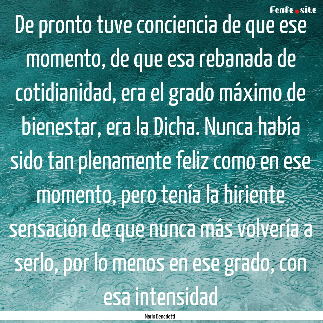 De pronto tuve conciencia de que ese momento,.... : Quote by Mario Benedetti