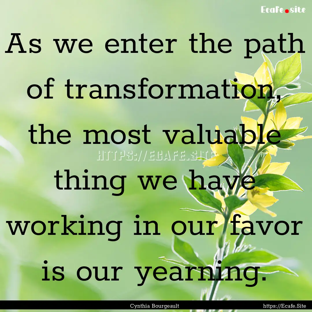 As we enter the path of transformation, the.... : Quote by Cynthia Bourgeault