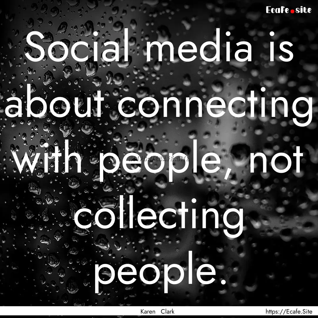 Social media is about connecting with people,.... : Quote by Karen Clark