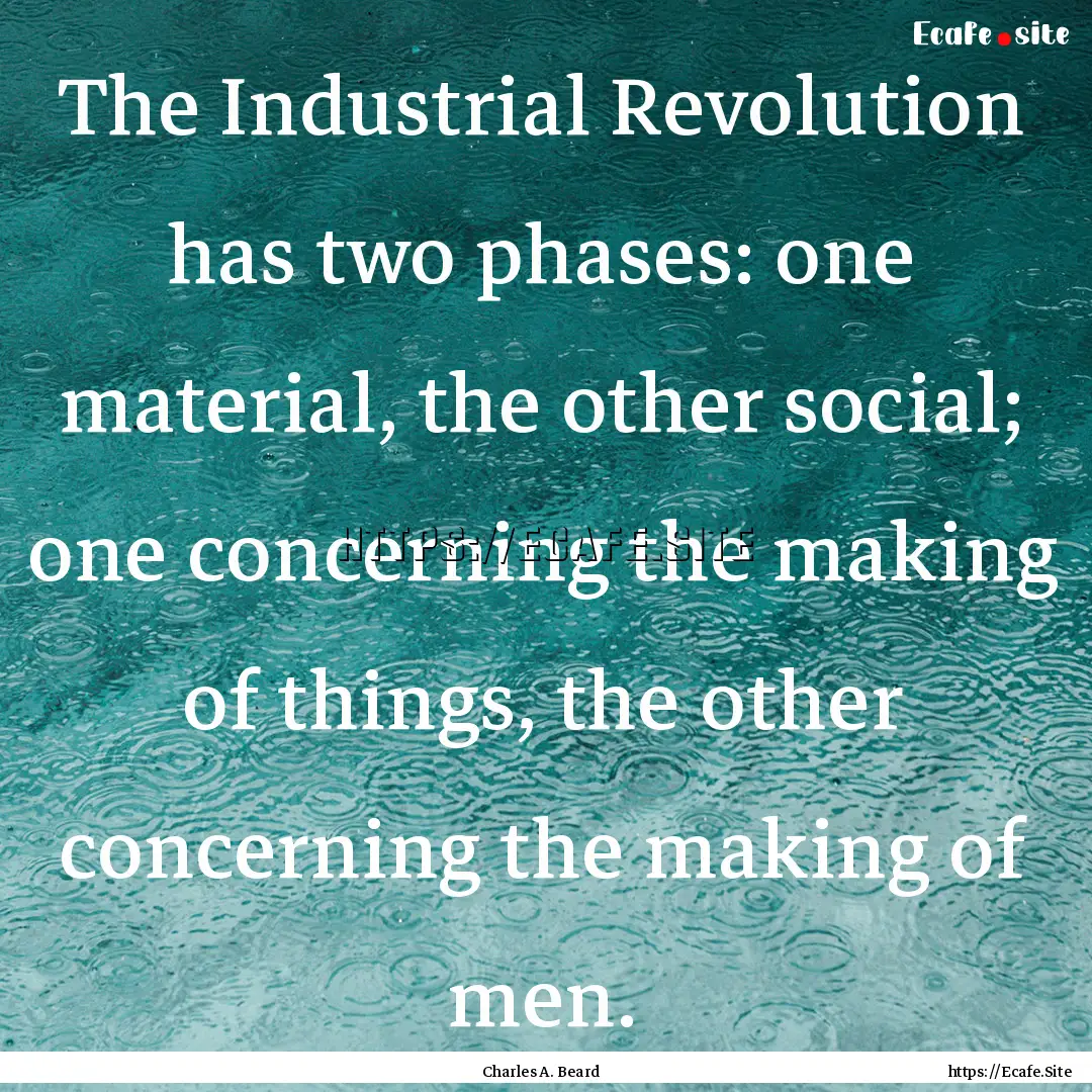 The Industrial Revolution has two phases:.... : Quote by Charles A. Beard