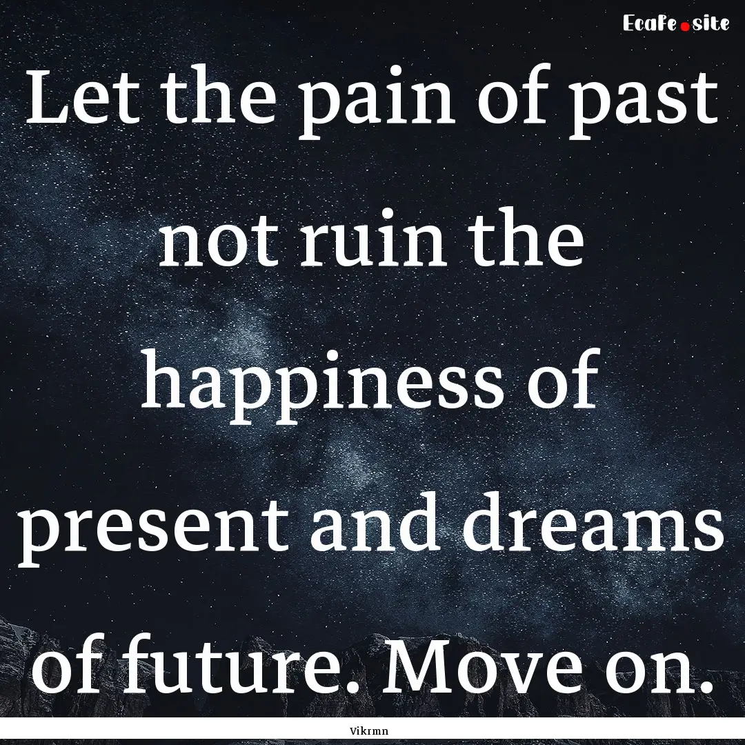 Let the pain of past not ruin the happiness.... : Quote by Vikrmn