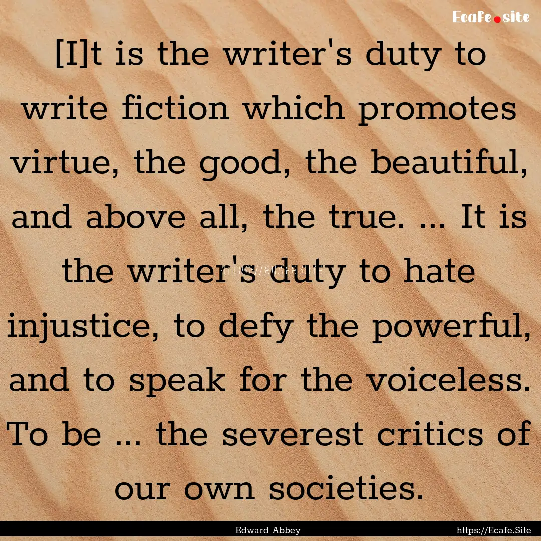 [I]t is the writer's duty to write fiction.... : Quote by Edward Abbey