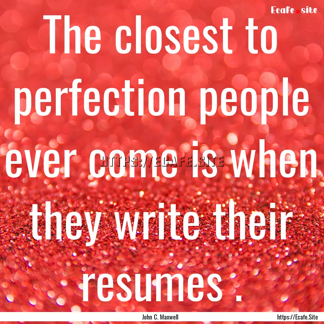 The closest to perfection people ever come.... : Quote by John C. Maxwell