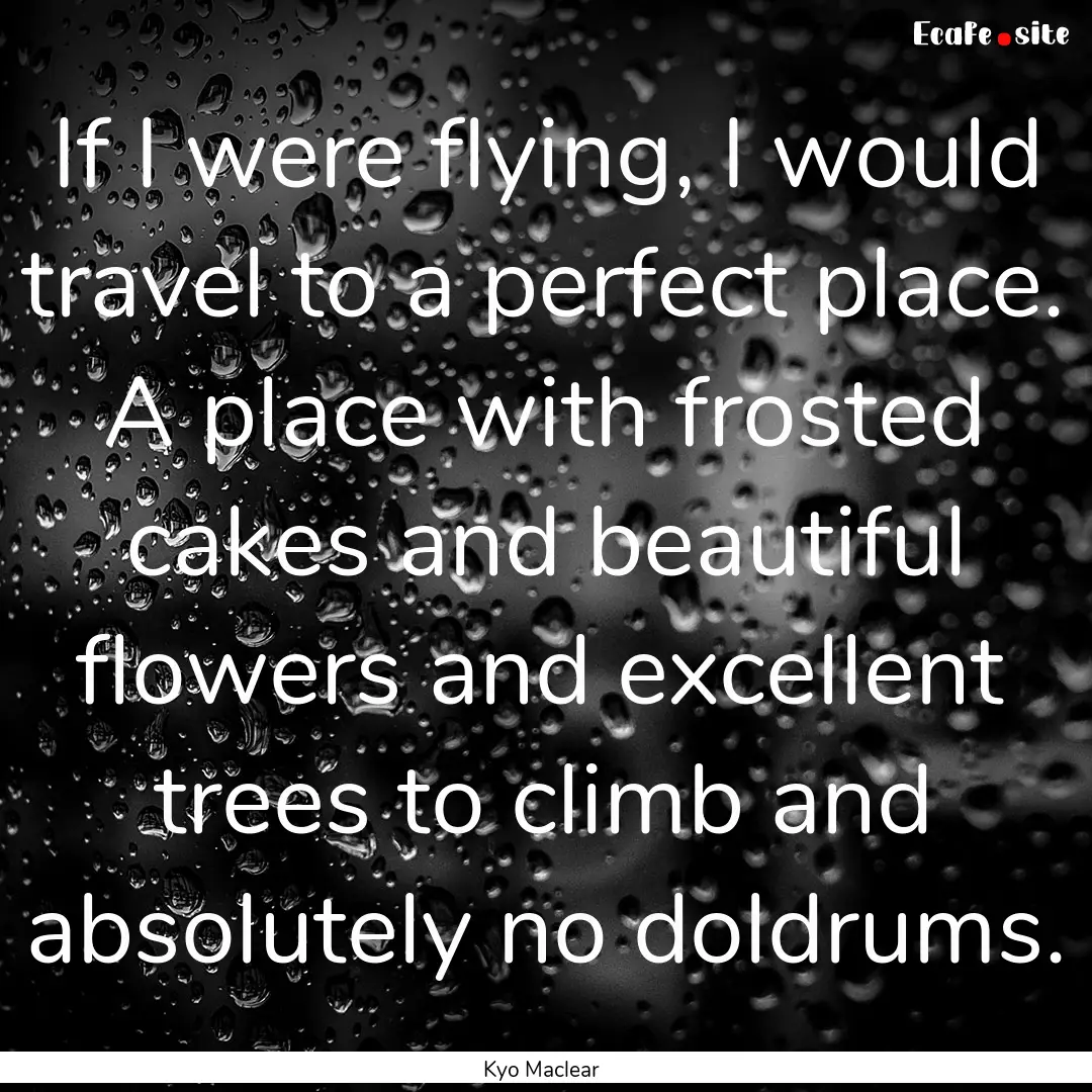 If I were flying, I would travel to a perfect.... : Quote by Kyo Maclear