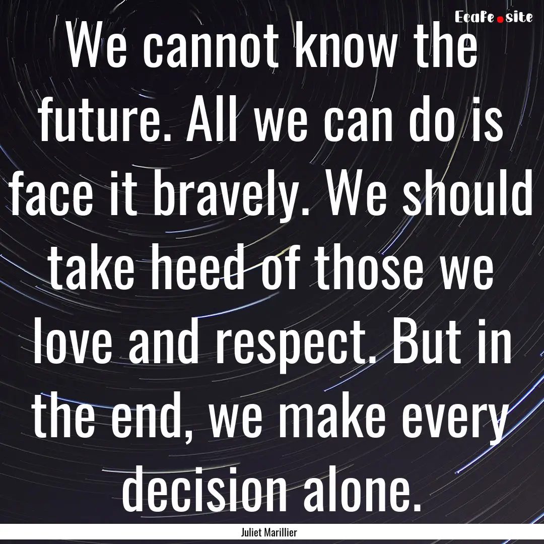 We cannot know the future. All we can do.... : Quote by Juliet Marillier