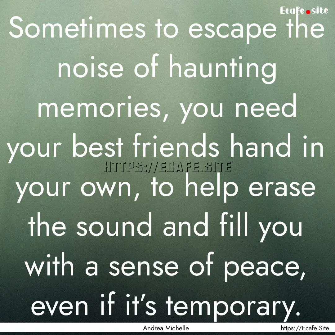 Sometimes to escape the noise of haunting.... : Quote by Andrea Michelle