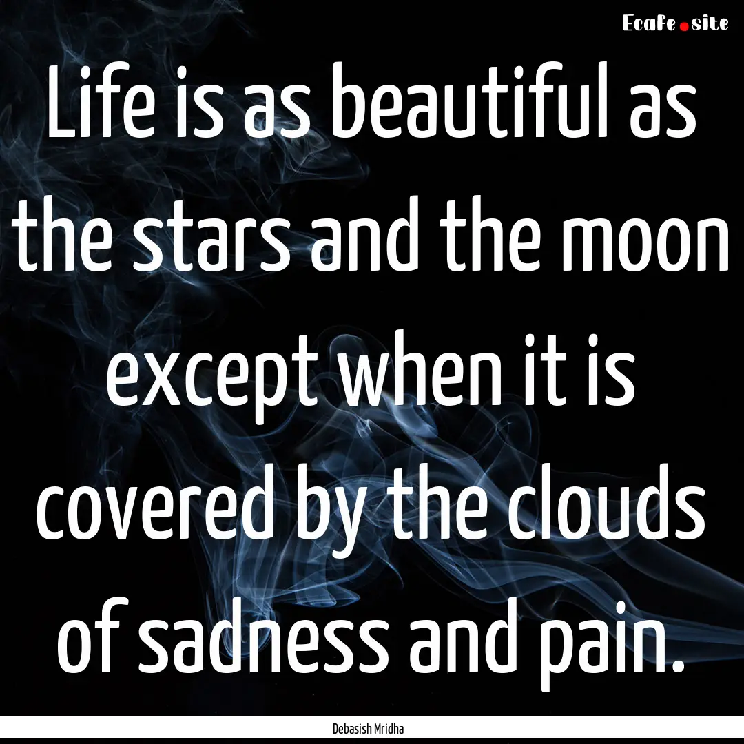 Life is as beautiful as the stars and the.... : Quote by Debasish Mridha