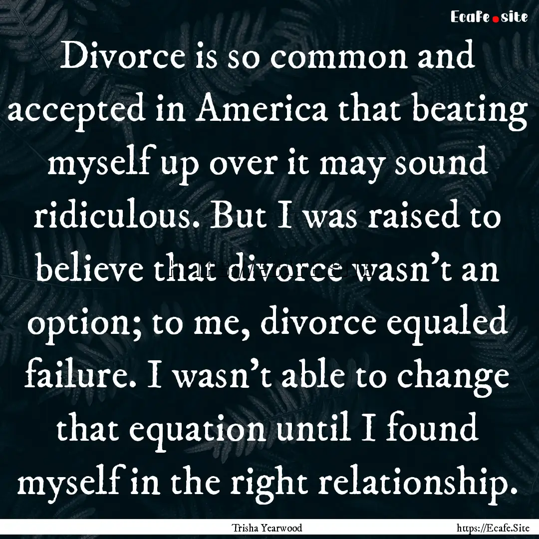 Divorce is so common and accepted in America.... : Quote by Trisha Yearwood