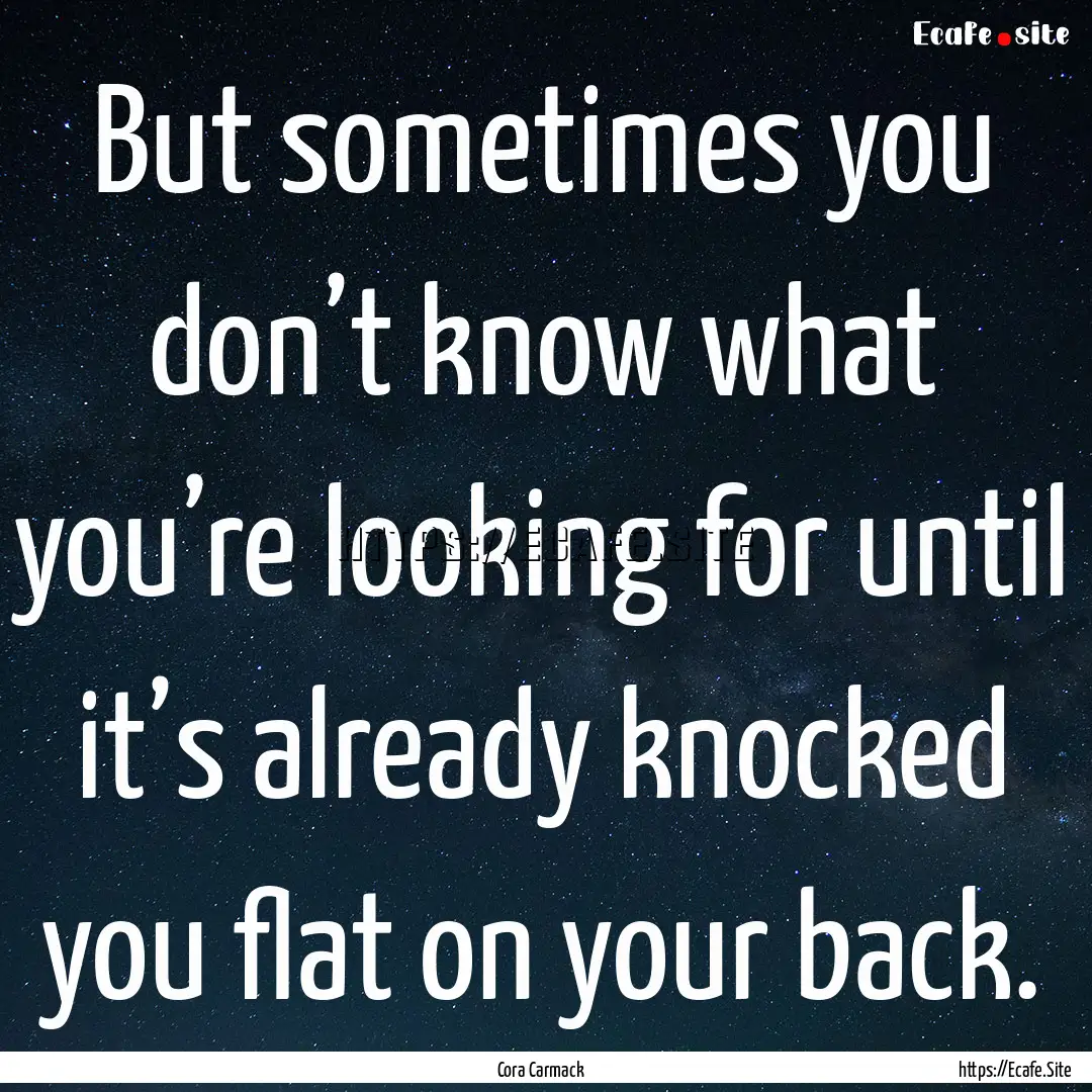 But sometimes you don’t know what you’re.... : Quote by Cora Carmack