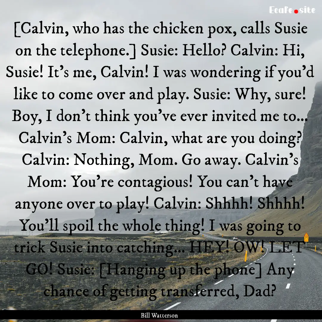 [Calvin, who has the chicken pox, calls Susie.... : Quote by Bill Watterson