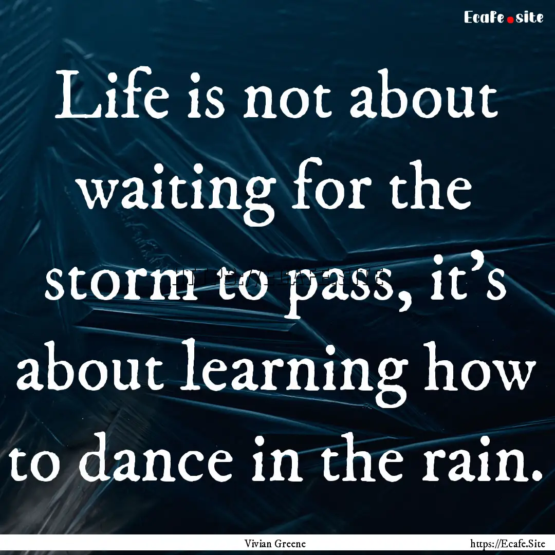 Life is not about waiting for the storm to.... : Quote by Vivian Greene