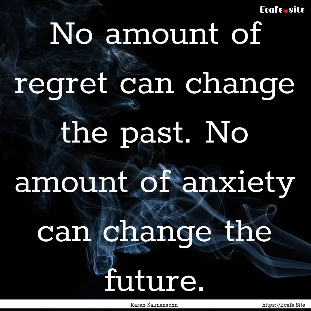 No amount of regret can change the past..... : Quote by Karen Salmansohn