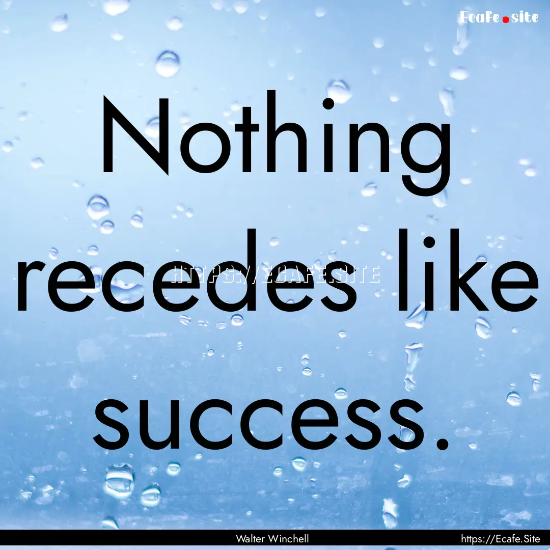 Nothing recedes like success. : Quote by Walter Winchell