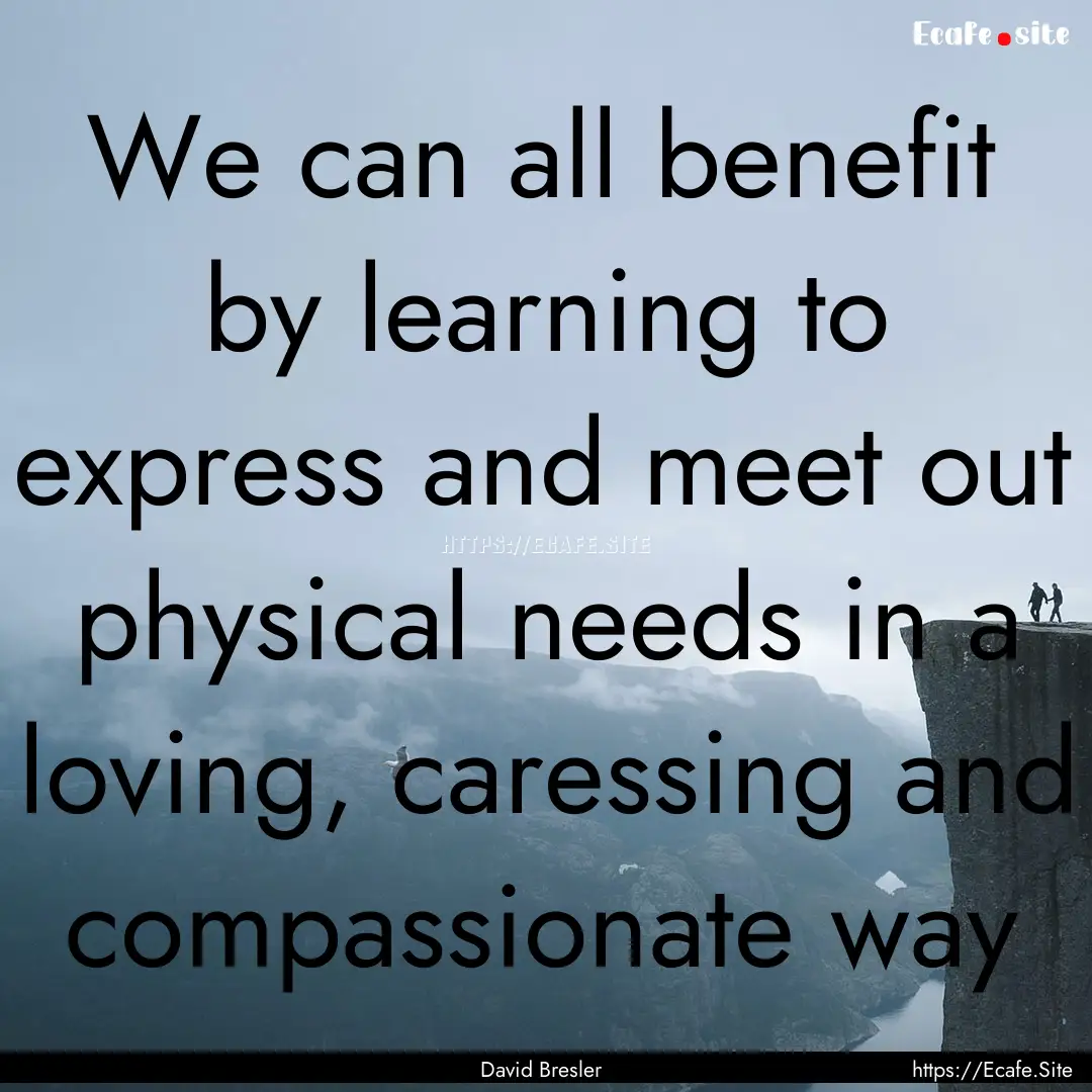 We can all benefit by learning to express.... : Quote by David Bresler