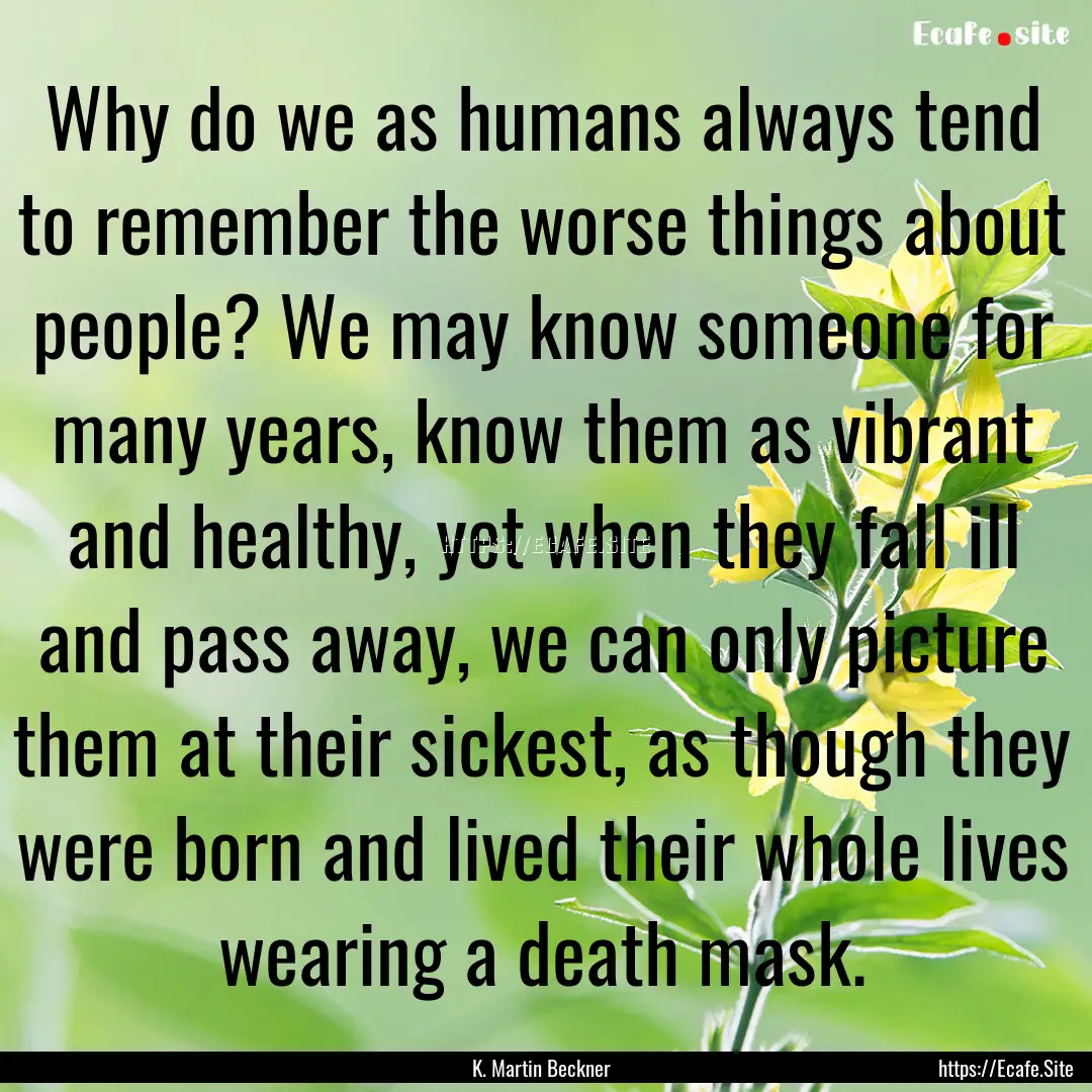 Why do we as humans always tend to remember.... : Quote by K. Martin Beckner