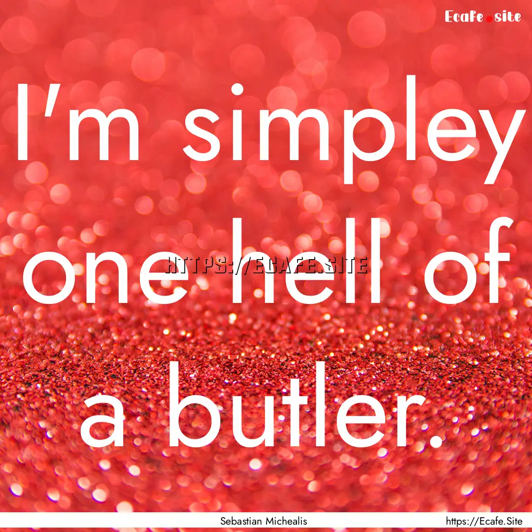 I'm simpley one hell of a butler. : Quote by Sebastian Michealis