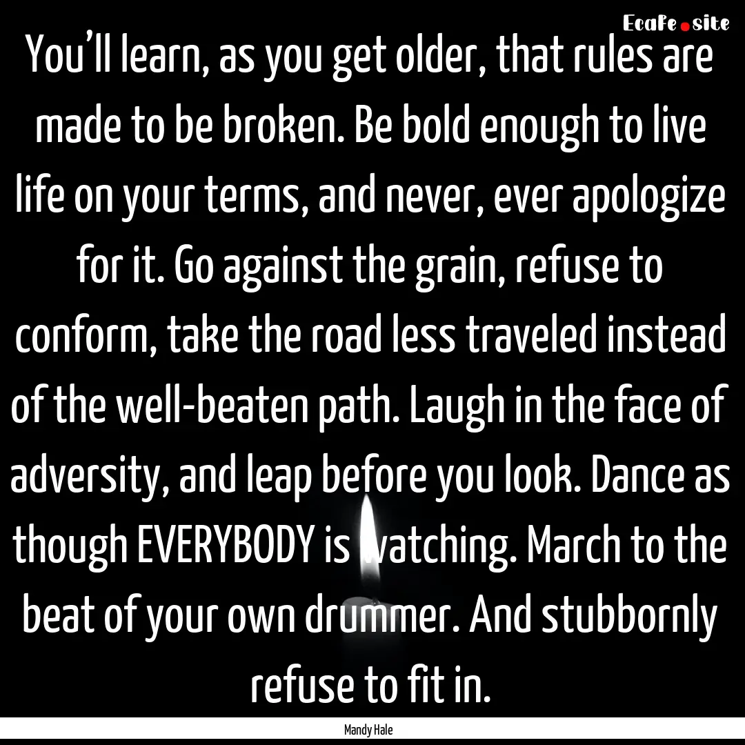 You’ll learn, as you get older, that rules.... : Quote by Mandy Hale