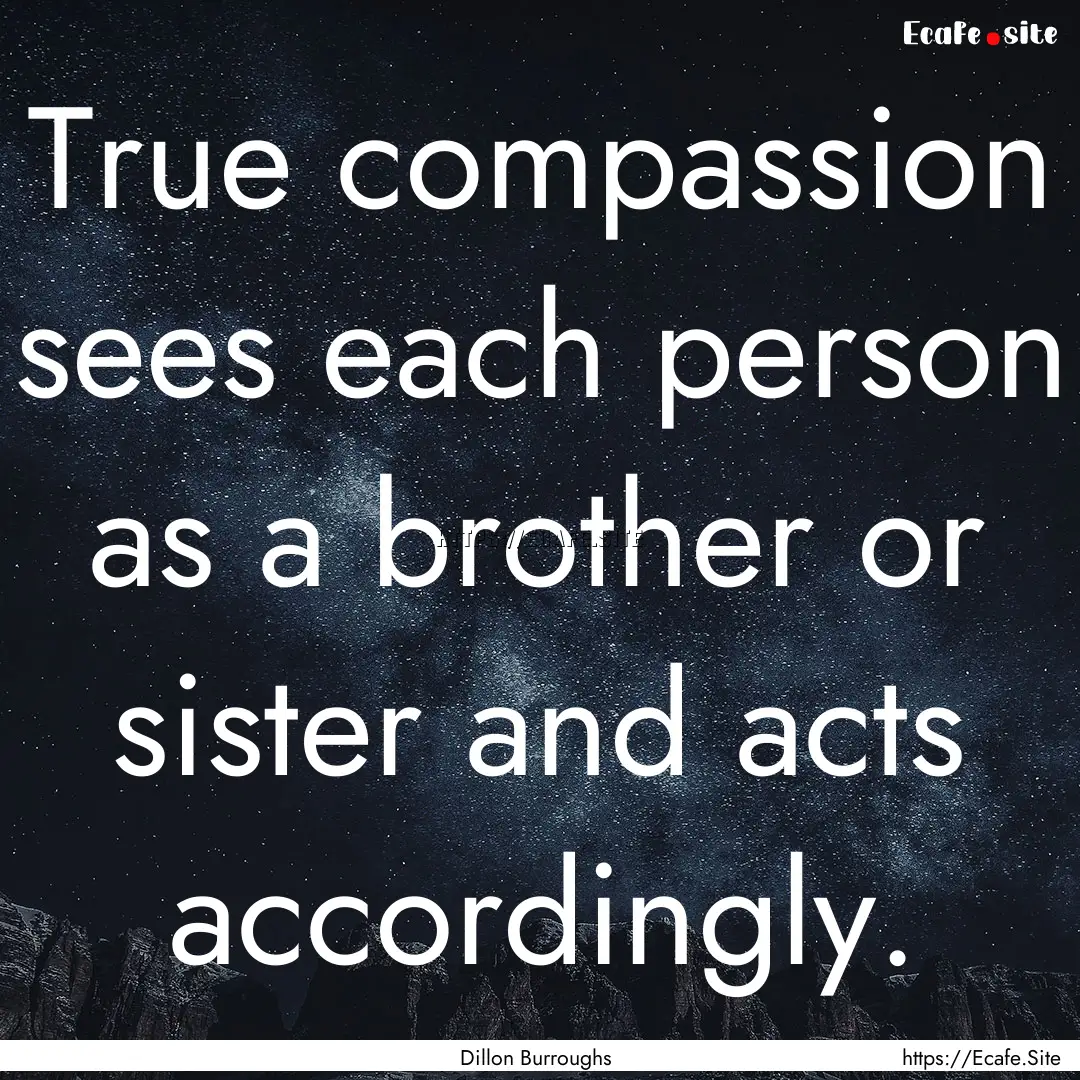 True compassion sees each person as a brother.... : Quote by Dillon Burroughs